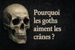 Pourquoi les goths aiment les crânes ?